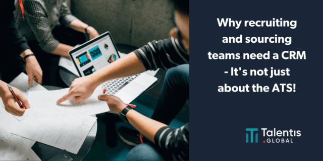 Talentis - Why recruiting and sourcing teams need a CRM – It’s not just about the ATS!